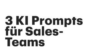 Verkaufen leicht gemacht:  3 KI-Prompts, die jedes Sales-Team unbedingt testen sollte