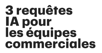 Facilitez la vente : 3 requêtes pour IA que toutes les petites équipes commerciales devraient essayer