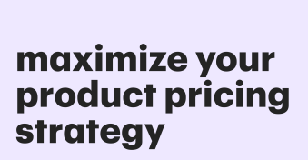 4 ways to maximize your product pricing strategy