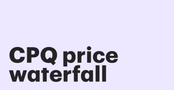 CPQ Price waterfall: how it works and why you need it in your pricing strategy