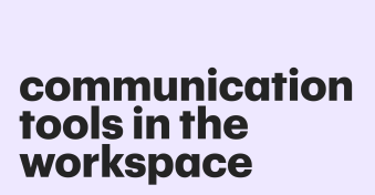 Communication tools in the workspace