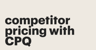 Stay ahead of competitor pricing with CPQ