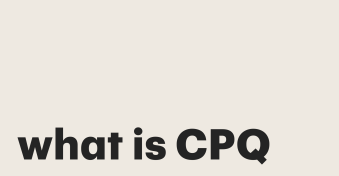 What is CPQ (Configure, Price, Quote)?