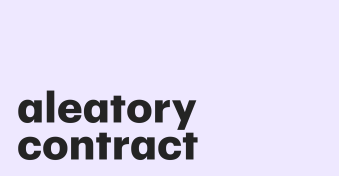 The aleatory contract: What is it, and why is it used?