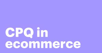 How CPQ in ecommerce clears the path for faster quoting and loyal customers