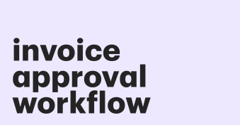 The in-depth guide to invoice approval workflow