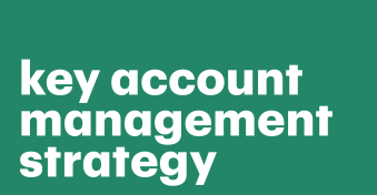 Key account management strategy: Setting things in motion