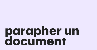 Pourquoi et comment parapher un document ?