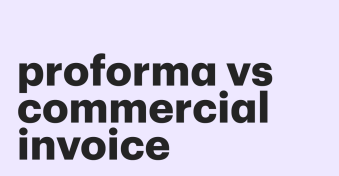 Proforma invoice vs commercial invoice &#8211; what&#8217;s the difference?