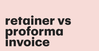 Retainer invoice vs. proforma invoice: Understand the difference