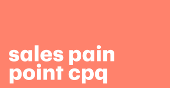 Overcoming sales pain points with CPQ software