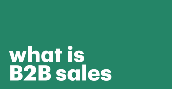 What is B2B sales? A top guide to business to business sales, process, strategy, and examples