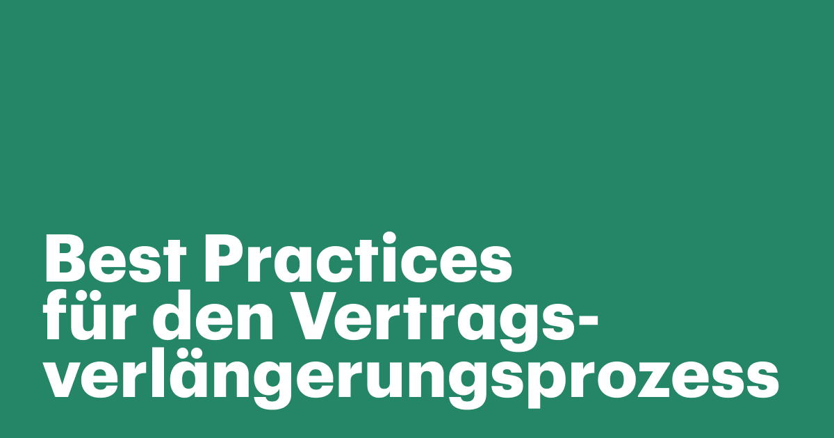 Best Practices für den Vertragsverlängerungsprozess in Unternehmen