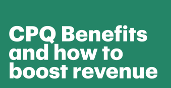 CPQ Benefits and how it can boost revenue and streamline your operations