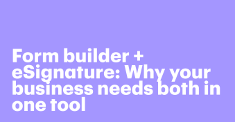 Form builder + eSignature: Why your business needs both in one tool