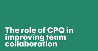 The role of CPQ in improving team collaboration across sales, finance, and legal