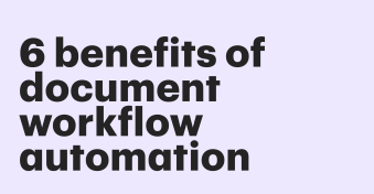 6 benefits of document workflow automation