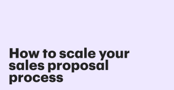 From template chaos to closed won: How to scale your sales proposal process