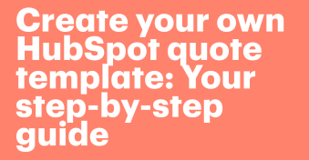 Create your own HubSpot quote template: Your step-by-step guide