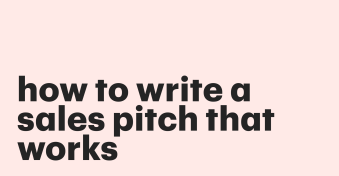 How to write a sales pitch that works: Expert tips and examples