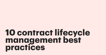10 contract lifecycle management best practices to improve your CLM process