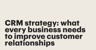 CRM strategy: What every business needs to improve customer relationships