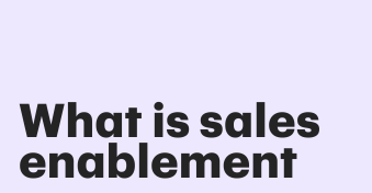 What is sales enablement? Insights, examples, and best practices